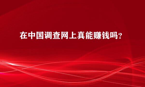 在中国调查网上真能赚钱吗？