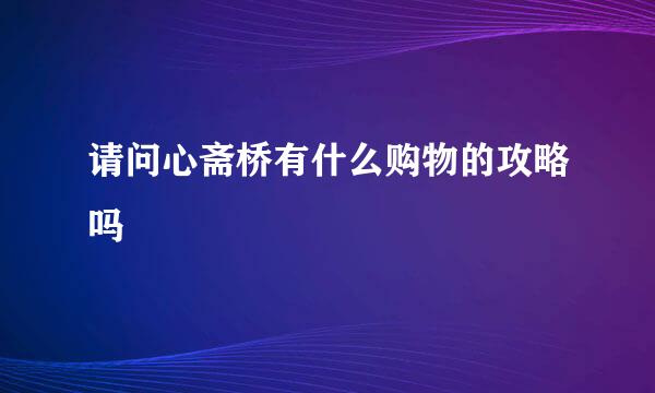 请问心斋桥有什么购物的攻略吗