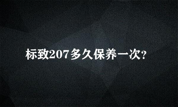 标致207多久保养一次？