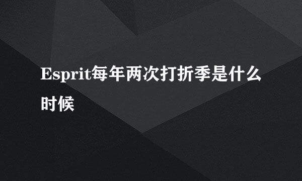 Esprit每年两次打折季是什么时候