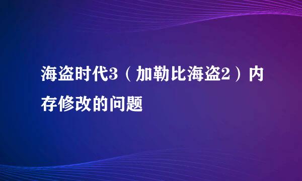 海盗时代3（加勒比海盗2）内存修改的问题