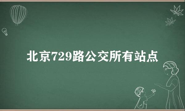 北京729路公交所有站点