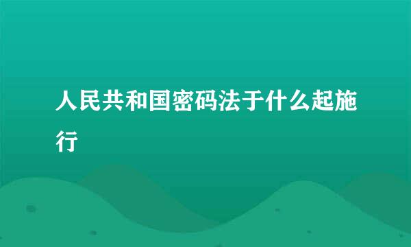 人民共和国密码法于什么起施行