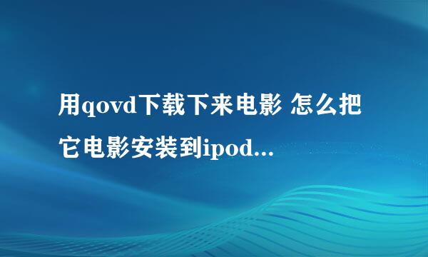 用qovd下载下来电影 怎么把它电影安装到ipod touch3（越狱了）上？