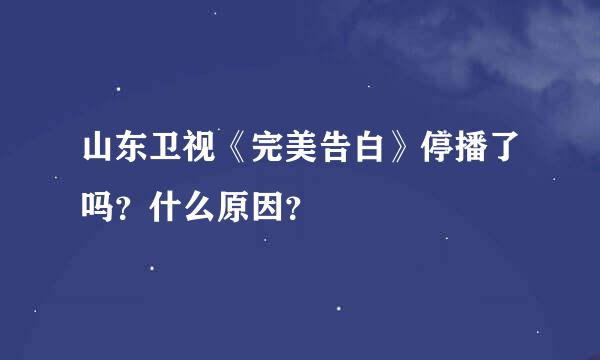 山东卫视《完美告白》停播了吗？什么原因？