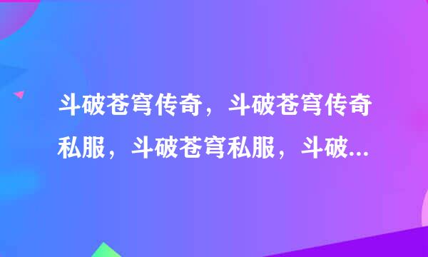 斗破苍穹传奇，斗破苍穹传奇私服，斗破苍穹私服，斗破苍穹SF，！！