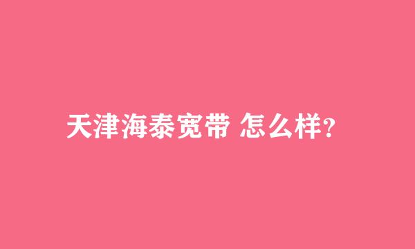 天津海泰宽带 怎么样？