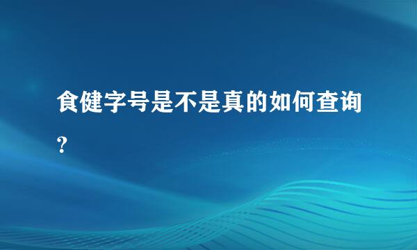 食健字号是不是真的如何查询？