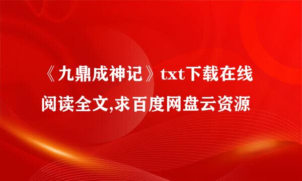 《九鼎成神记》txt下载在线阅读全文,求百度网盘云资源