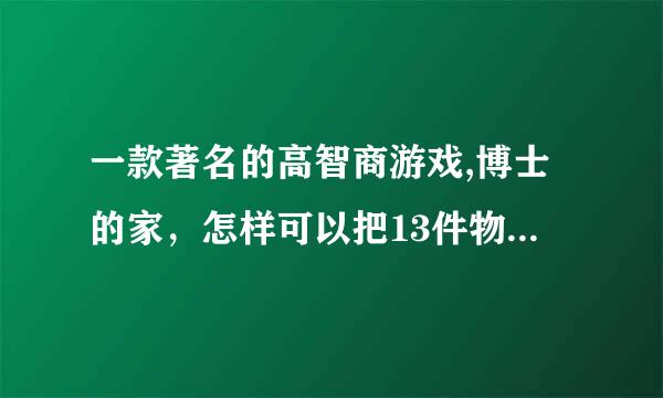 一款著名的高智商游戏,博士的家，怎样可以把13件物品全部找到，给我步骤好吗，谢谢