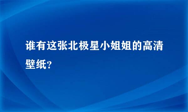 谁有这张北极星小姐姐的高清壁纸？