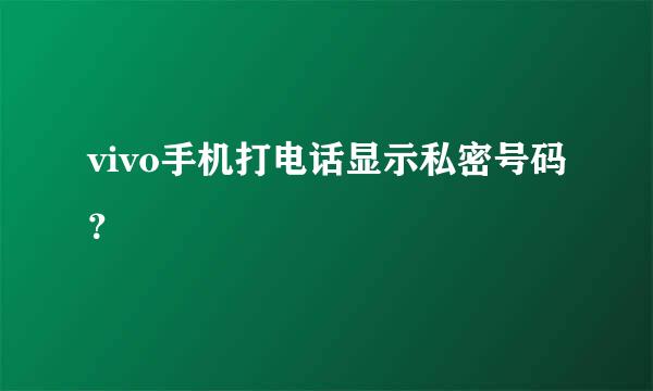 vivo手机打电话显示私密号码？