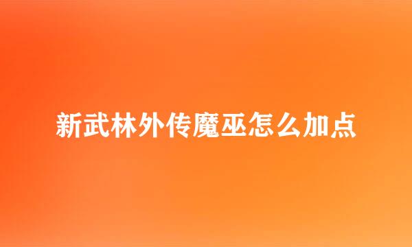 新武林外传魔巫怎么加点