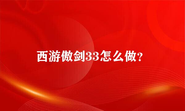 西游傲剑33怎么做？