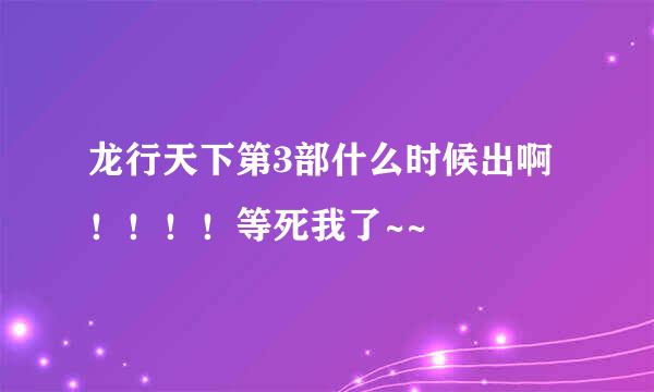 龙行天下第3部什么时候出啊！！！！等死我了~~