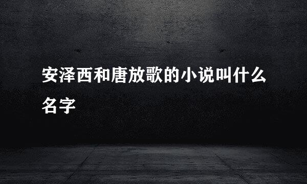 安泽西和唐放歌的小说叫什么名字