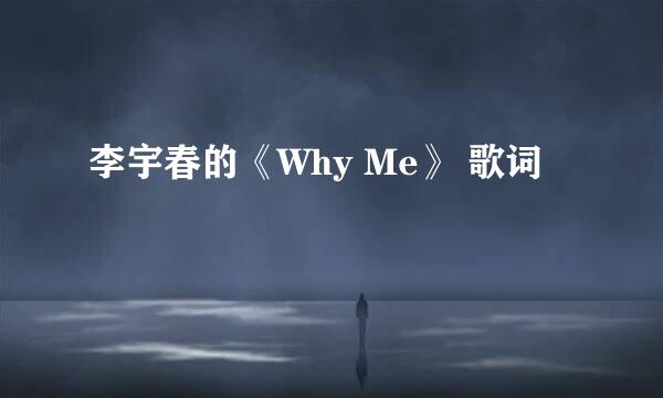 李宇春的《Why Me》 歌词