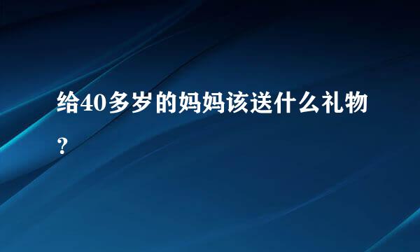 给40多岁的妈妈该送什么礼物？