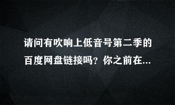 请问有吹响上低音号第二季的百度网盘链接吗？你之前在百度回答的链接