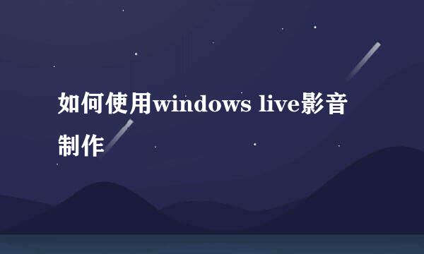 如何使用windows live影音制作