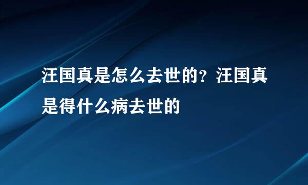 汪国真是怎么去世的？汪国真是得什么病去世的