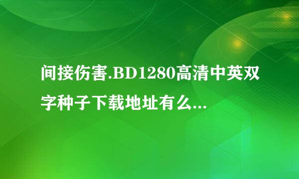 间接伤害.BD1280高清中英双字种子下载地址有么？感激不尽