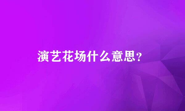 演艺花场什么意思？