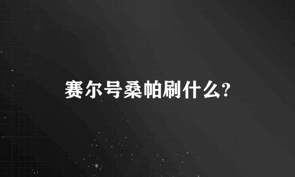 赛尔号桑帕刷什么?