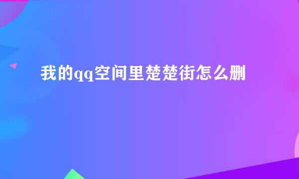 我的qq空间里楚楚街怎么删