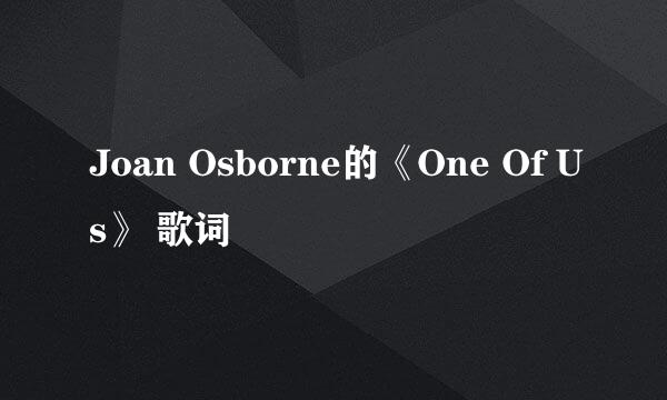 Joan Osborne的《One Of Us》 歌词