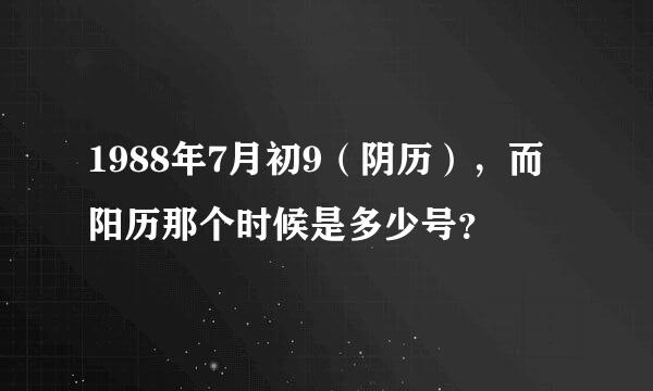 1988年7月初9（阴历），而阳历那个时候是多少号？