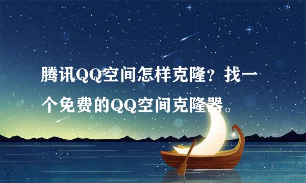 腾讯QQ空间怎样克隆？找一个免费的QQ空间克隆器。