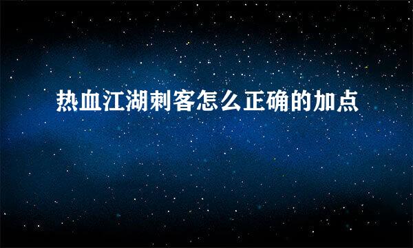 热血江湖刺客怎么正确的加点