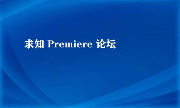 求知 Premiere 论坛