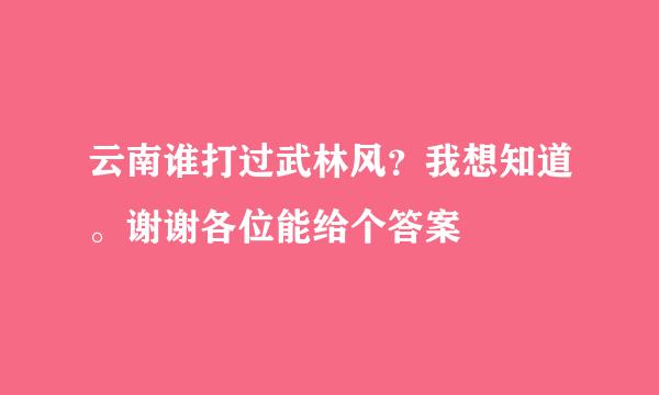 云南谁打过武林风？我想知道。谢谢各位能给个答案