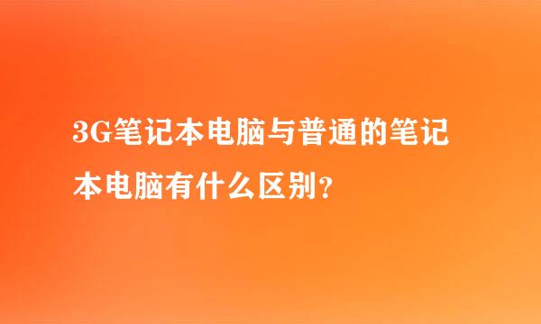 3G笔记本电脑与普通的笔记本电脑有什么区别？