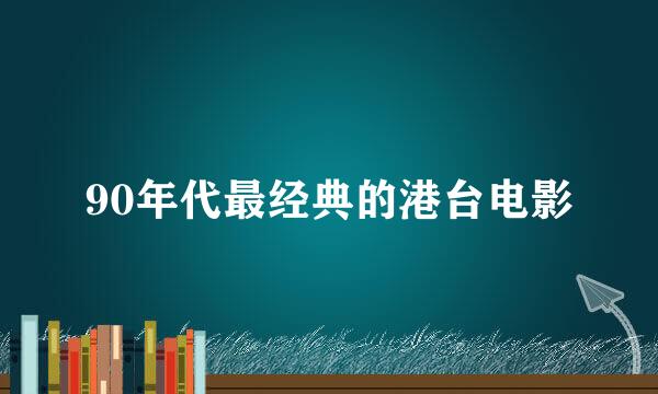 90年代最经典的港台电影