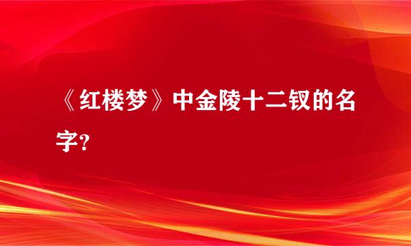 《红楼梦》中金陵十二钗的名字？