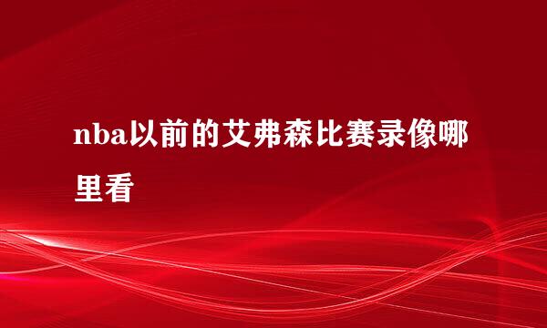 nba以前的艾弗森比赛录像哪里看