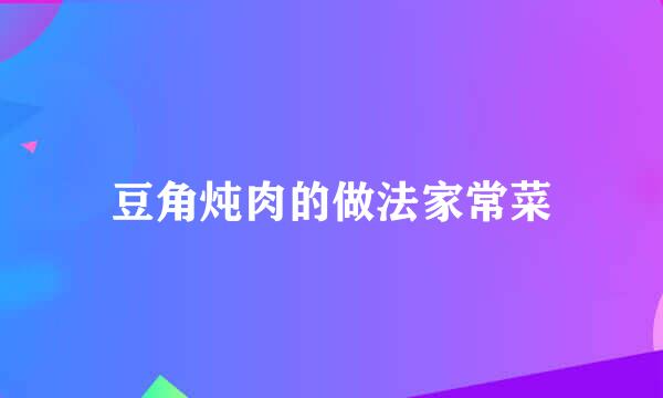 豆角炖肉的做法家常菜