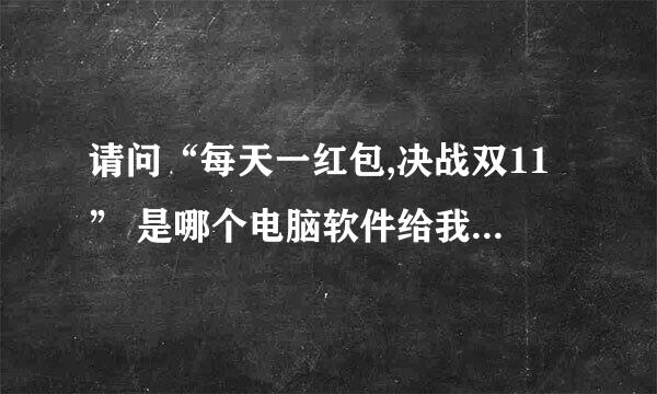 请问“每天一红包,决战双11” 是哪个电脑软件给我发的广告？