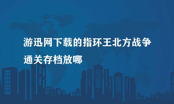 游迅网下载的指环王北方战争通关存档放哪