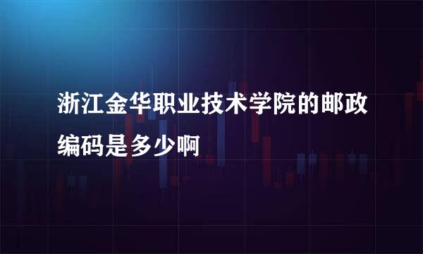 浙江金华职业技术学院的邮政编码是多少啊