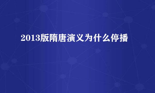 2013版隋唐演义为什么停播