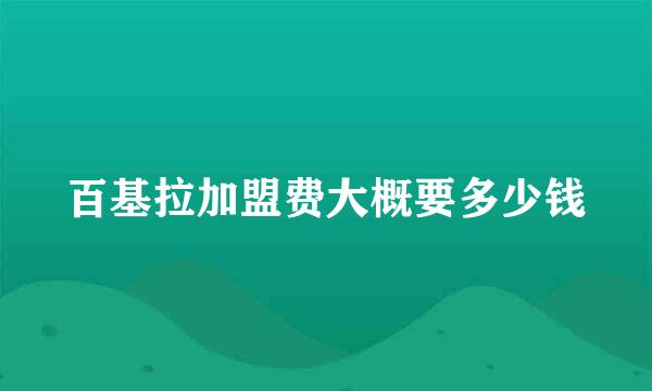 百基拉加盟费大概要多少钱