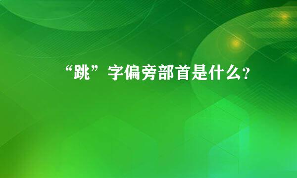 ⻊“跳”字偏旁部首是什么？