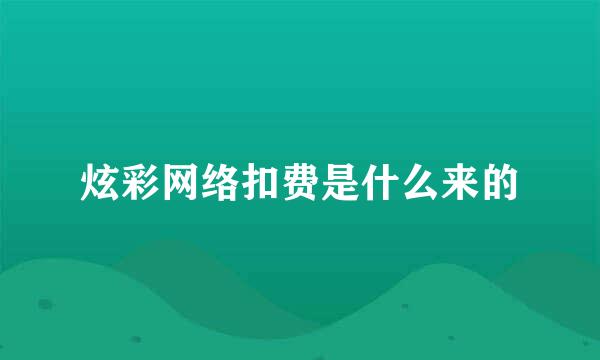 炫彩网络扣费是什么来的