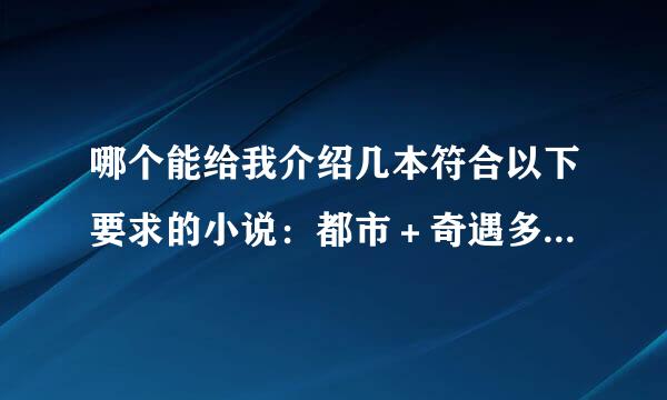 哪个能给我介绍几本符合以下要求的小说：都市＋奇遇多＋得到传承＋一开始无敌 。介绍15本以上每本加十分