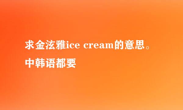 求金泫雅ice cream的意思。中韩语都要