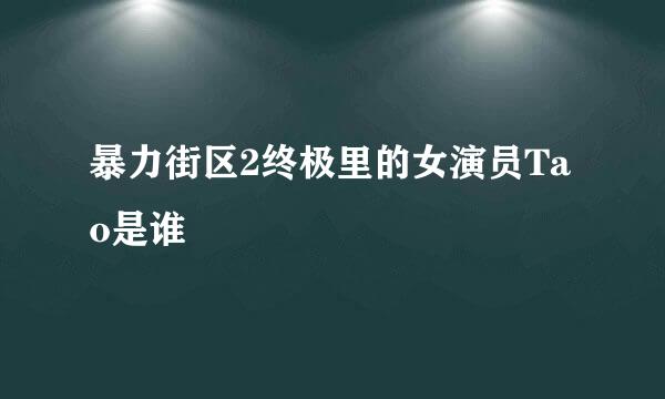 暴力街区2终极里的女演员Tao是谁